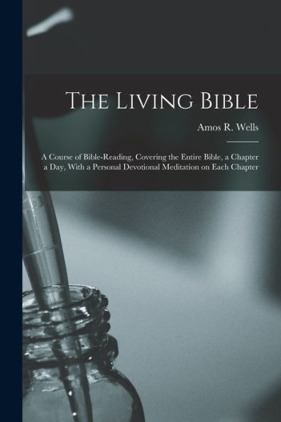 The Living Bible: A Course Of Bible-Reading, Covering The Entire Bible, A Chapter A Day, With A Personal Devotional Meditation On Each Chapter