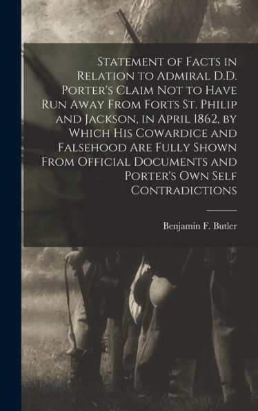 Statement Of Facts In Relation To Admiral D.D. Porter'S Claim Not To Have Run Away From Forts St. Philip And Jackson, In April 1862, By Which His ... And Porter'S Own Self Contradictions