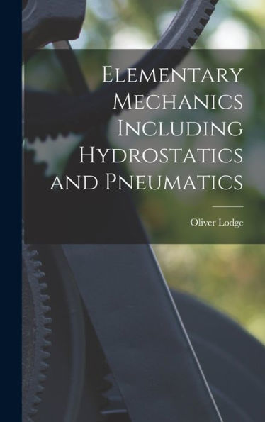 Elementary Mechanics Including Hydrostatics And Pneumatics