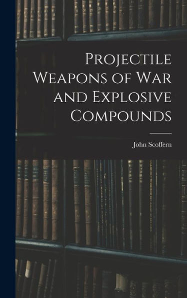 Projectile Weapons Of War And Explosive Compounds