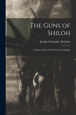 The Guns Of Shiloh: A Story Of The Great Western Campaign