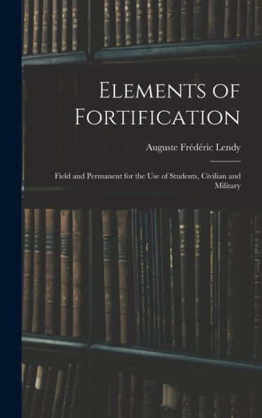 Elements Of Fortification: Field And Permanent For The Use Of Students, Civilian And Military