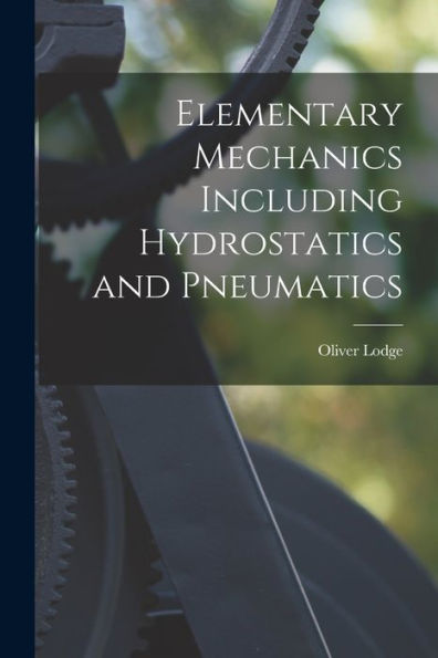 Elementary Mechanics Including Hydrostatics And Pneumatics
