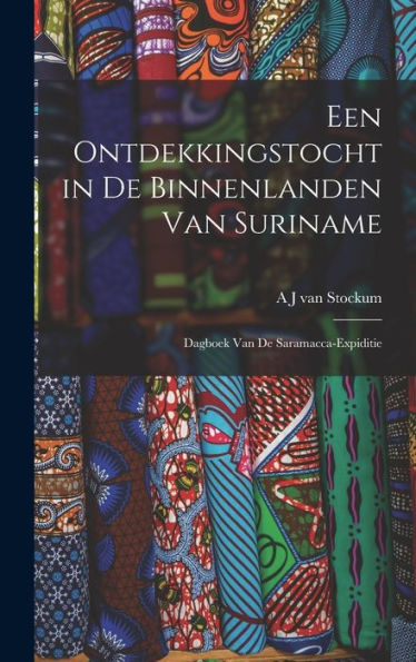 Een Ontdekkingstocht In De Binnenlanden Van Suriname: Dagboek Van De Saramacca-Expiditie