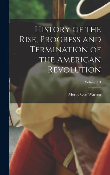 History Of The Rise, Progress And Termination Of The American Revolution; Volume Iii