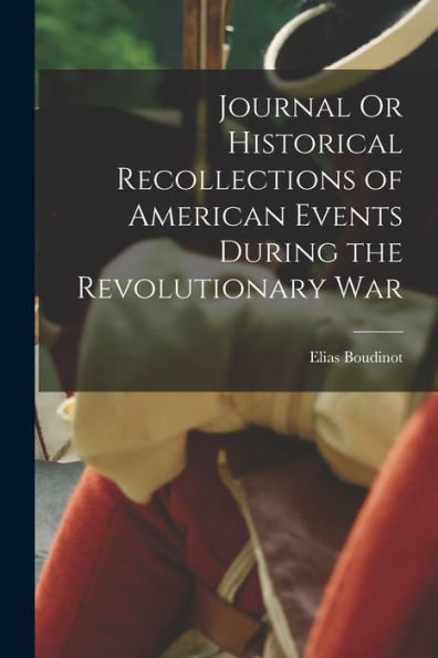 Journal Or Historical Recollections Of American Events During The Revolutionary War