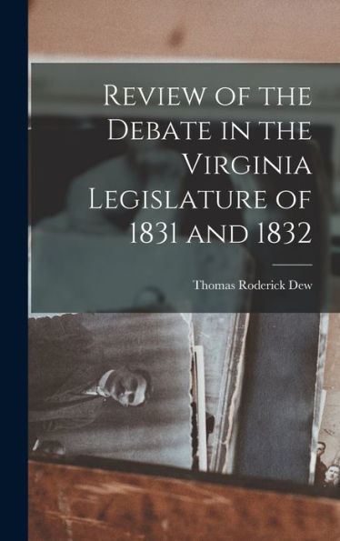 Review Of The Debate In The Virginia Legislature Of 1831 And 1832
