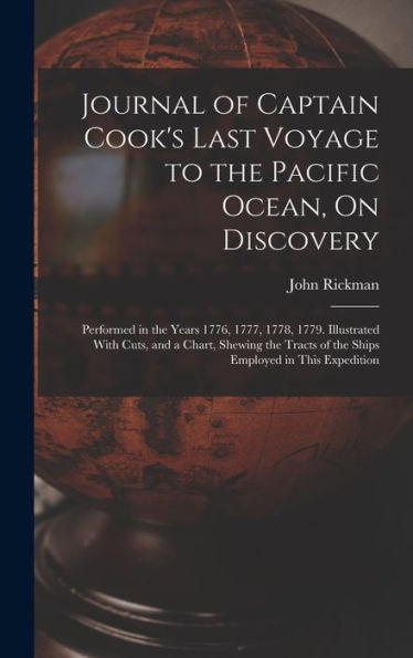 Journal Of Captain Cook'S Last Voyage To The Pacific Ocean, On Discovery: Performed In The Years 1776, 1777, 1778, 1779. Illustrated With Cuts, And A ... Of The Ships Employed In This Expedition