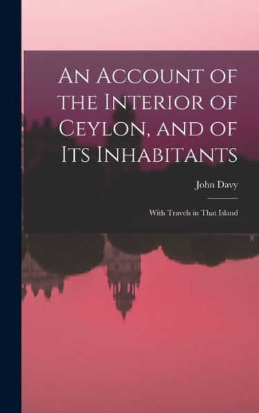 An Account Of The Interior Of Ceylon, And Of Its Inhabitants: With Travels In That Island