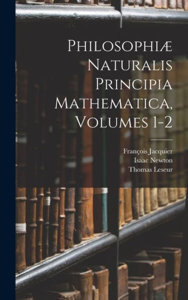 Philosophiæ Naturalis Principia Mathematica, Volumes 1-2 (Latin Edition)