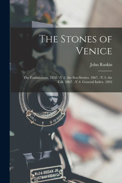 The Stones Of Venice: The Foundations. 1858. -V.2. The Sea-Stories. 1867. -V.3. The Fall. 1867. -V.4. General Index. 1892