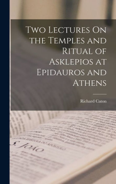 Two Lectures On The Temples And Ritual Of Asklepios At Epidauros And Athens