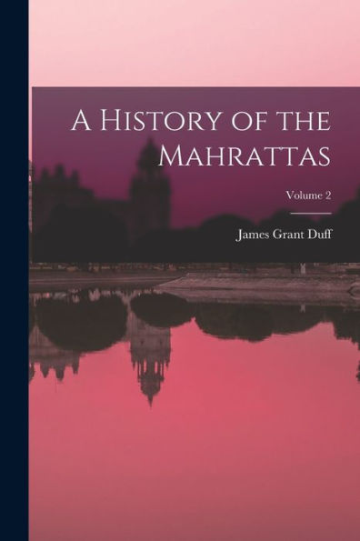 A History Of The Mahrattas; Volume 2