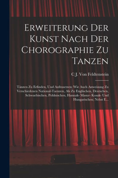 Erweiterung Der Kunst Nach Der Chorographie Zu Tanzen: Tänzen Zu Erfinden, Und Aufzusetzen; Wie Auch Anweisung Zu Verschiedenen National-Taenzen, Als ... Und Hungarischen; Nebst E... (German Edition)