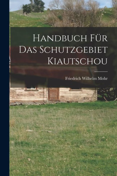 Handbuch Für Das Schutzgebiet Kiautschou (German Edition)