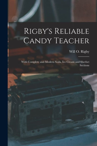 Rigby'S Reliable Candy Teacher: With Complete And Modern Soda, Ice Cream And Sherbet Sections