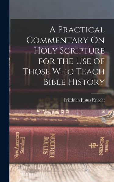 A Practical Commentary On Holy Scripture For The Use Of Those Who Teach Bible History