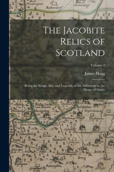 The Jacobite Relics Of Scotland: Being The Songs, Airs, And Legends, Of The Adherents To The House Of Stuart; Volume 2