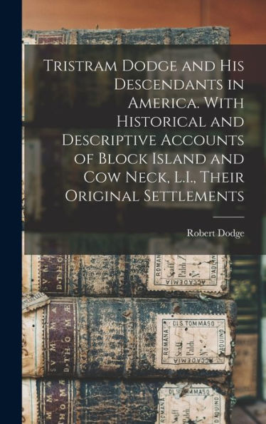 Tristram Dodge And His Descendants In America. With Historical And Descriptive Accounts Of Block Island And Cow Neck, L.I., Their Original Settlements