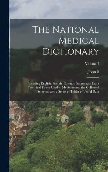 The National Medical Dictionary: Including English, French, German, Italian, And Latin Technical Terms Used In Medicine And The Collateral Sciences, And A Series Of Tables Of Useful Data; Volume 2
