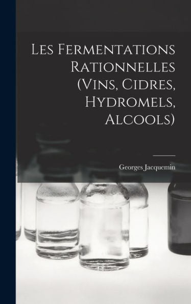 Les Fermentations Rationnelles (Vins, Cidres, Hydromels, Alcools) (French Edition)