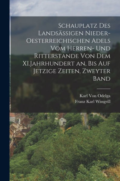 Schauplatz Des Landsässigen Nieder-Oesterreichischen Adels Vom Herren- Und Ritterstande Von Dem Xi.Jahrhundert An, Bis Auf Jetzige Zeiten, Zweyter Band (German Edition)