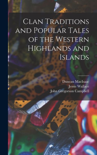 Clan Traditions And Popular Tales Of The Western Highlands And Islands