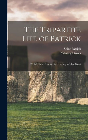 The Tripartite Life Of Patrick: With Other Documents Relating To That Saint