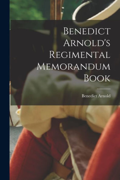 Benedict Arnold'S Regimental Memorandum Book