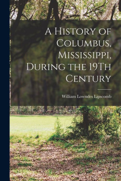 A History Of Columbus, Mississippi, During The 19Th Century