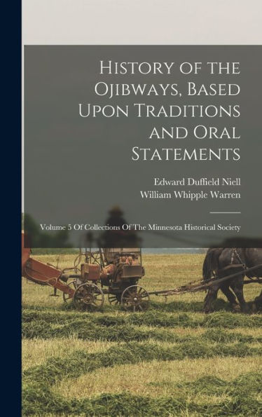 History Of The Ojibways, Based Upon Traditions And Oral Statements: Volume 5 Of Collections Of The Minnesota Historical Society