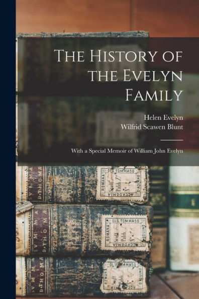 The History Of The Evelyn Family: With A Special Memoir Of William John Evelyn