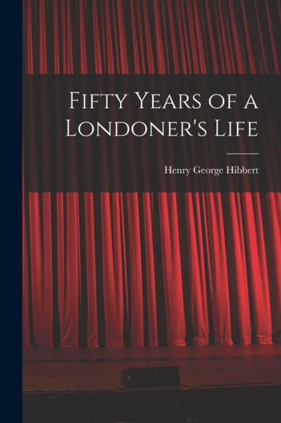 Fifty Years Of A Londoner'S Life