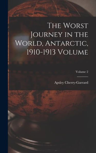 The Worst Journey In The World, Antarctic, 1910-1913 Volume; Volume 2