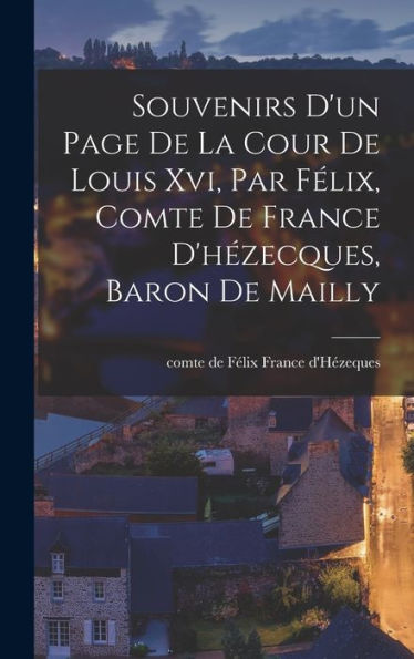 Souvenirs D'Un Page De La Cour De Louis Xvi, Par Félix, Comte De France D'Hézecques, Baron De Mailly (French Edition)