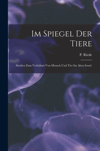 Im Spiegel Der Tiere: Studien Zum Verhältnis Von Mensch Und Tier Im Alten Israel. (German Edition)