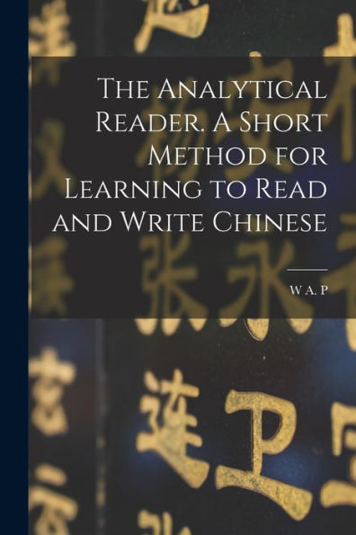 The Analytical Reader. A Short Method For Learning To Read And Write Chinese
