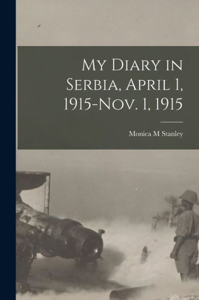 My Diary In Serbia, April 1, 1915-Nov. 1, 1915