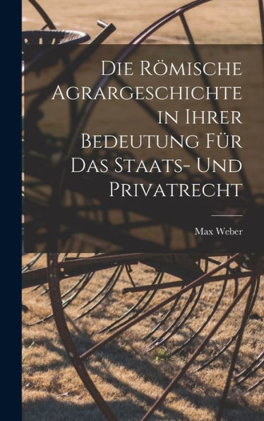 Die Römische Agrargeschichte In Ihrer Bedeutung Für Das Staats- Und Privatrecht (German Edition)