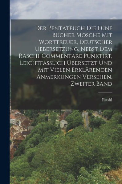 Der Pentateuch Die Fünf Bücher Mosche Mit Worttreuer, Deutscher Uebersetzung. Nebst Dem Raschi-Commentare Punktirt, Leichtfasslich Übersetzt Und Mit ... Versehen, Zweiter Band (German Edition)
