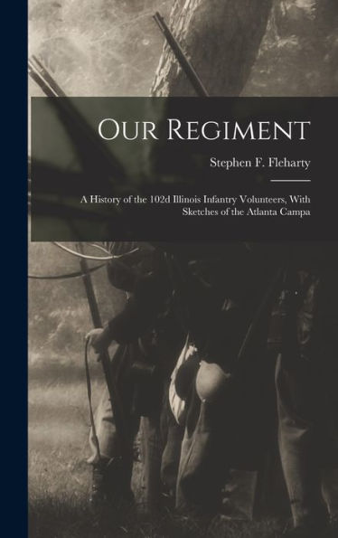 Our Regiment: A History Of The 102D Illinois Infantry Volunteers, With Sketches Of The Atlanta Campa