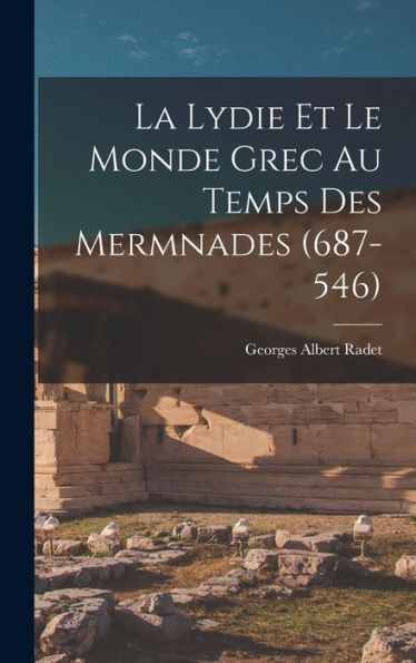 La Lydie Et Le Monde Grec Au Temps Des Mermnades (687-546)