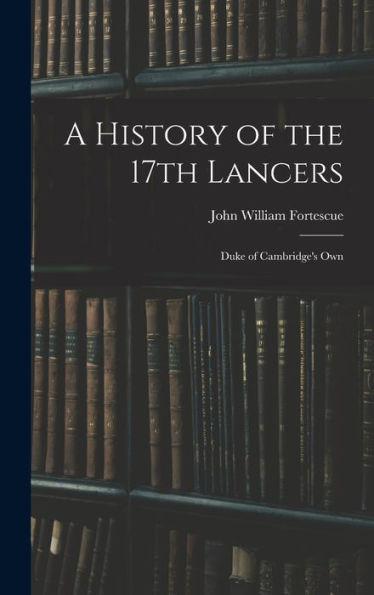 A History Of The 17Th Lancers: Duke Of Cambridge'S Own