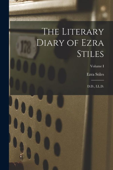 The Literary Diary Of Ezra Stiles: D.D., Ll.D.; Volume I