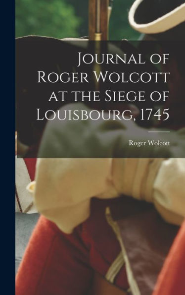 Journal Of Roger Wolcott At The Siege Of Louisbourg, 1745