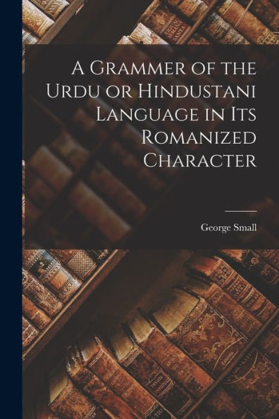 A Grammer Of The Urdu Or Hindustani Language In Its Romanized Character