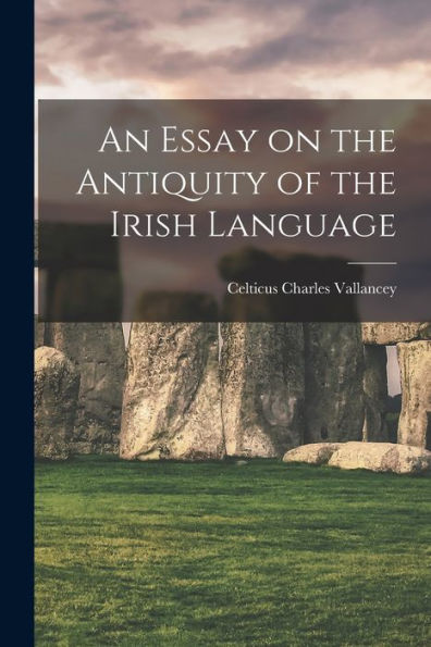 An Essay On The Antiquity Of The Irish Language