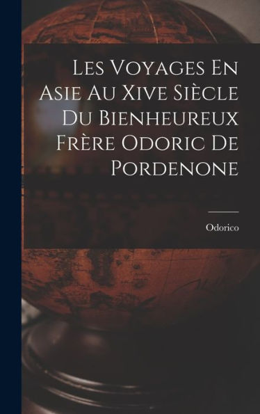 Les Voyages En Asie Au Xive Siècle Du Bienheureux Frère Odoric De Pordenone (French Edition)