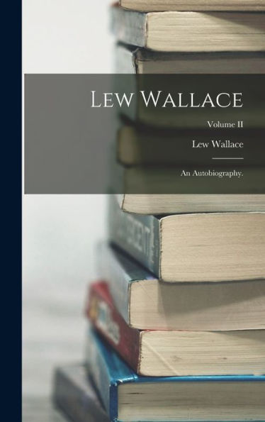 Lew Wallace; An Autobiography.; Volume Ii