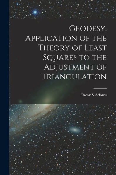 Geodesy. Application Of The Theory Of Least Squares To The Adjustment Of Triangulation